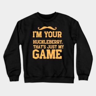 i'm your huckleberry that's just my game Crewneck Sweatshirt